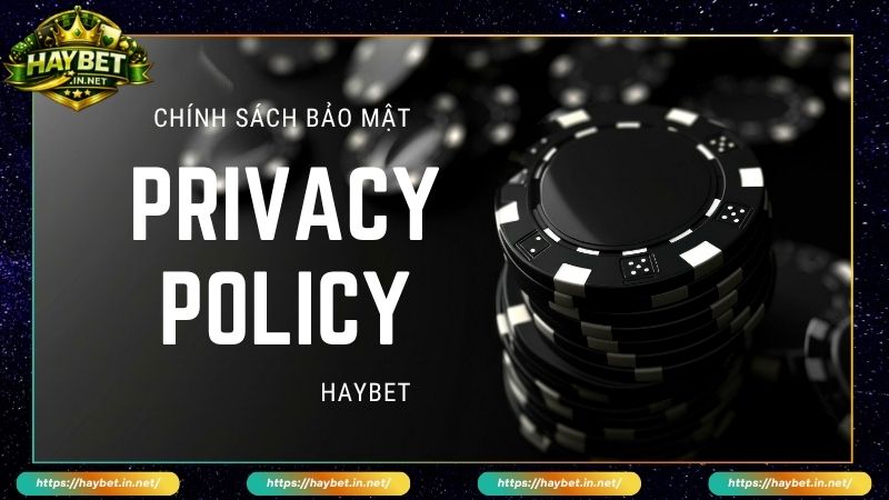 Tìm hiểu tổng quan về chính sách bảo mật Haybet