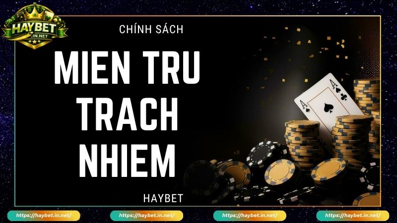 Tìm hiểu chính sách miễn trừ trách nhiệm Haybet