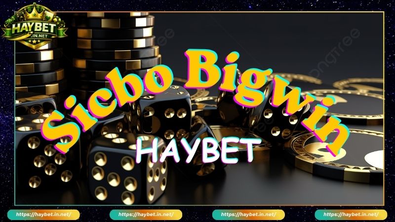 Tìm hiểu tổng quan về Game Sicbo Bigwin HayBet