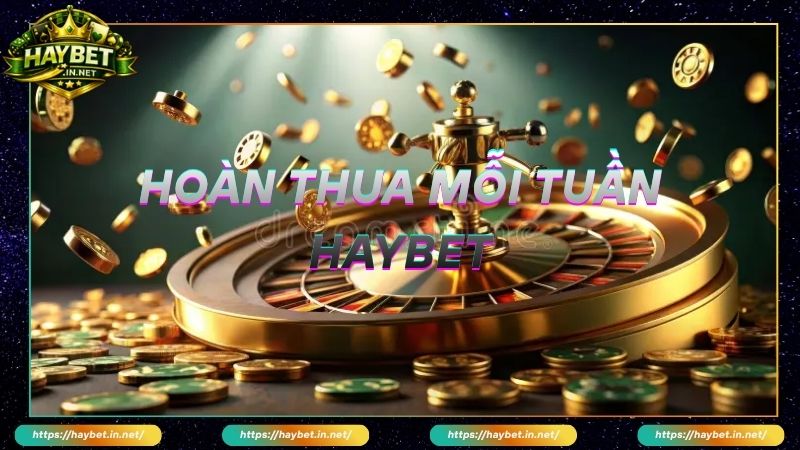 Ưu điểm nổi bật của khuyến mãi hoàn thua mỗi tuần HayBet