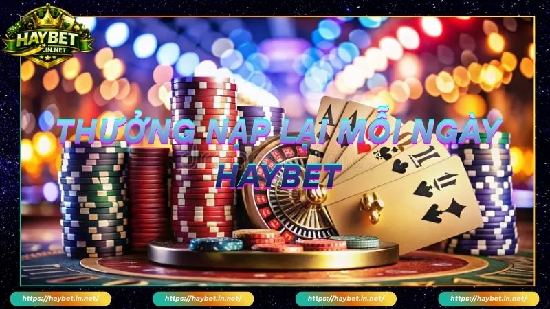 Lý do nên tham gia thưởng nạp lại tại HayBet